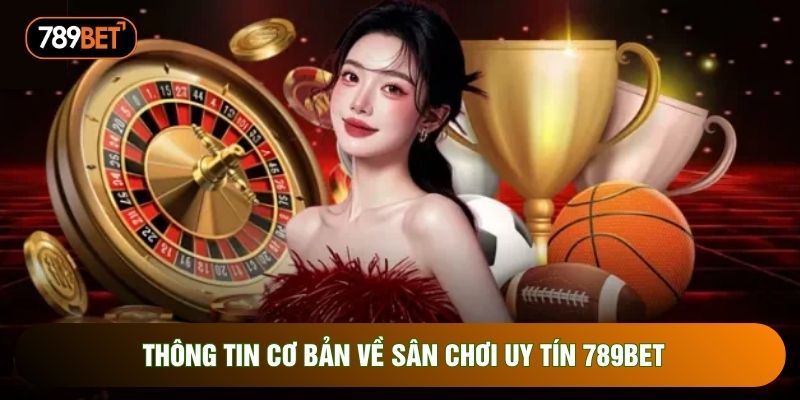 Thông tin cơ bản về sân chơi uy tín 789bet